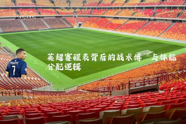 英超赛程表背后的战术博弈与体能分配逻辑