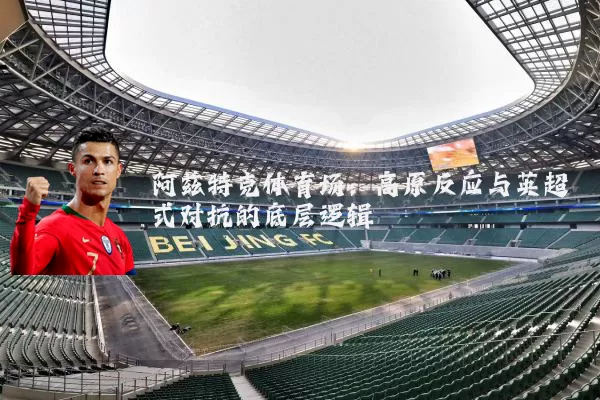 阿兹特克体育场:高原反应与英超式对抗的底层逻辑