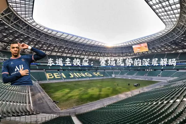 东道主效应:赛场优势的深层解码