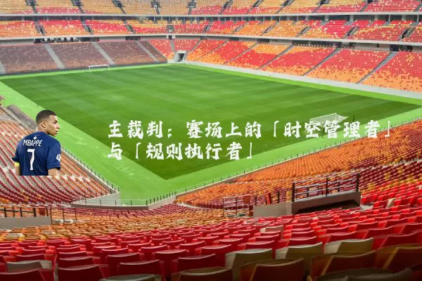 主裁判:赛场上的「时空管理者」与「规则执行者」