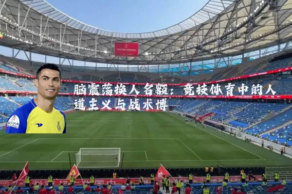脑震荡换人名额:竞技体育中的人道主义与战术博弈