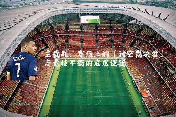 主裁判:赛场上的「时空裁决者」与竞技平衡的底层逻辑
