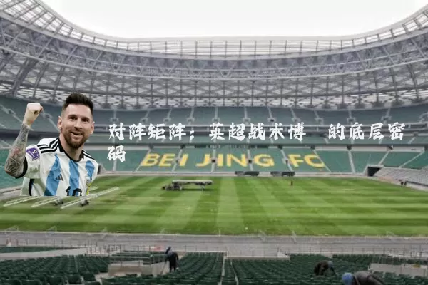 对阵矩阵:英超战术博弈的底层密码