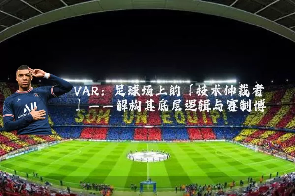 VAR:足球场上的「技术仲裁者」——解构其底层逻辑与赛制博弈